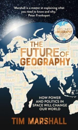 The Future of Geography : How Power and Politics in Space Will Change Our World - Tim Marshall - 9781783967247
