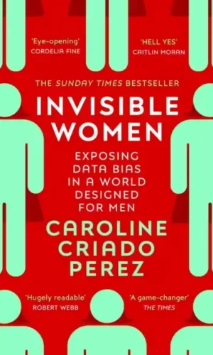 INVISIBLE WOMEN: EXPOSING DATA BIAS IN A WORLD DESIGNED FOR MEN