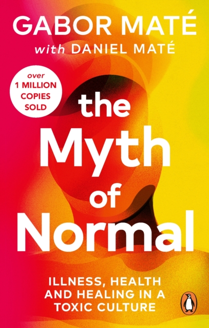The Myth of Normal : Illness, health & healing in a toxic culture - Gabor Mate & Daniel Mate - 9781785042737
