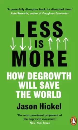 LESS IS MORE: HOW DEGROWTH WILL SAVE THE WORLD
