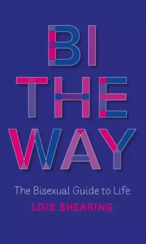 BI THE WAY: THE BISEXUAL GUIDE TO LIFE