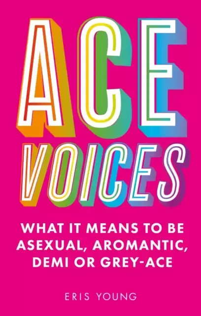 Ace Voices : What it Means to Be Asexual, Aromantic, Demi or Grey-Ace - Eris Young - 9781787756984