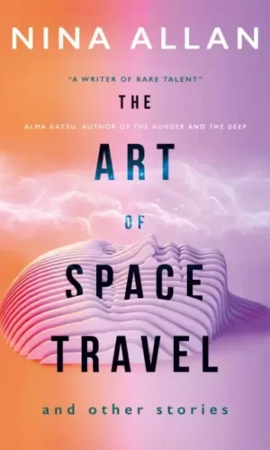 THE ART OF SPACE TRAVEL AND OTHER STORIES