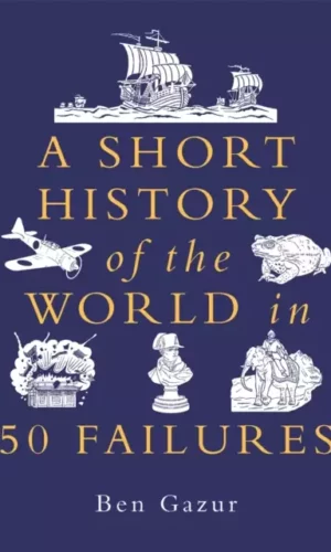 A Short History of the World in 50 Failures - Ben Gazur - 9781789296938