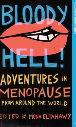 Bloody hell! Adventures in menopause from the world by Mona Eltahawy