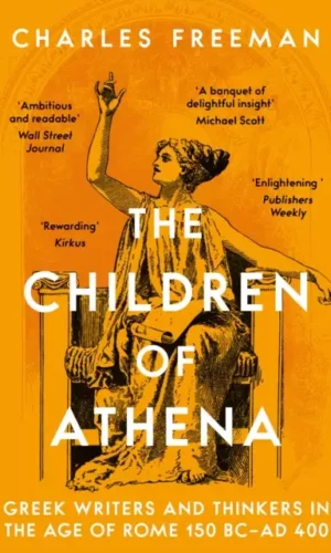 CHILDREN OF ATHENA : GREEK WRITERS AND THINKERS IN THE AGE OF ROME