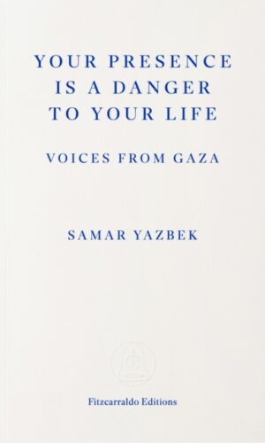 Your Presence Is a Danger to Your Life : Voices from Gaza - Samar Yazbek - 9781804272411