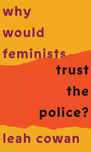 WHY WOULD FEMINISTS TRUST THE POLICE?