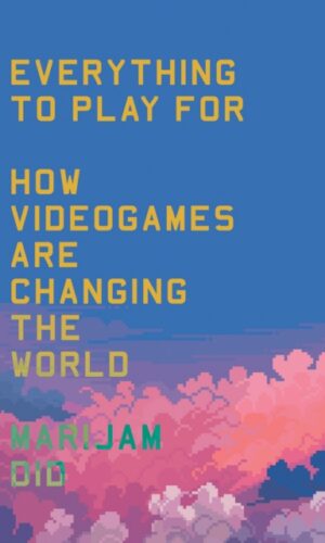 Everything to Play For : How Videogames Are Changing the World - Marijam Did - 9781804293249