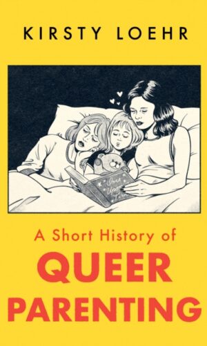 A Short History of Queer Parenting - Kirsty Loehr - 9781836430803