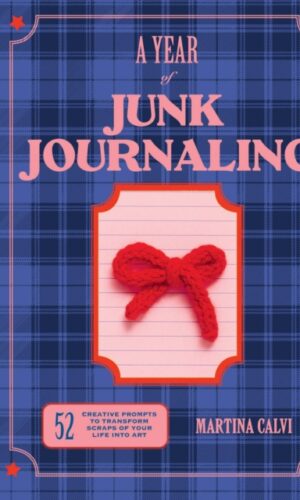 A Year of Junk Journaling : 52 creative prompts to transform scraps of your life into art - Martina Calvi - 9781837834303