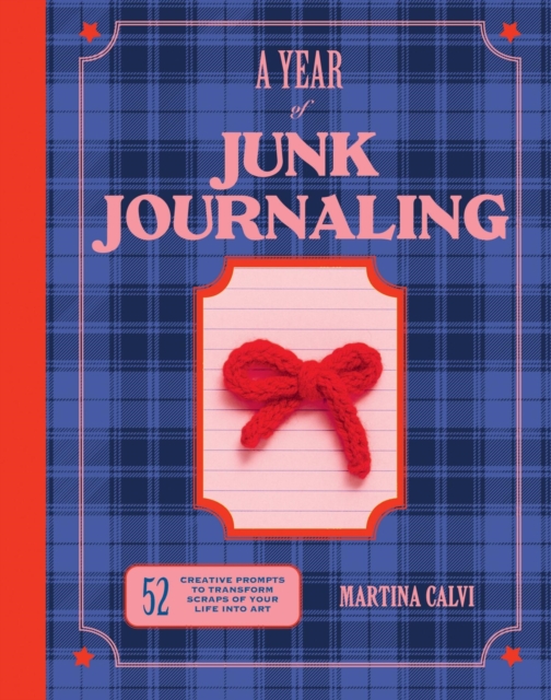 A Year of Junk Journaling : 52 creative prompts to transform scraps of your life into art - Martina Calvi - 9781837834303