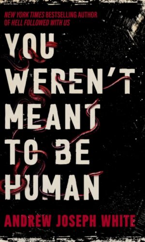 You Weren't Meant to be Human - Andrew Joseph White - 9781837841004