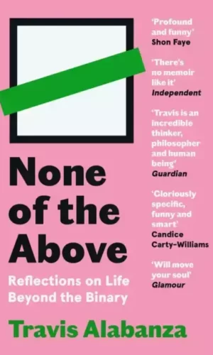 NONE OF THE ABOVE : REFLECTIONS ON LIFE BEYOND THE BINARY