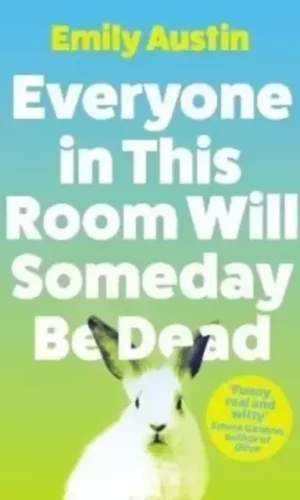 EVERYONE IN THIS ROOM WILL SOMEDAY BE DEAD
