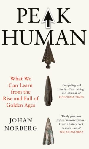Peak Human : What We Can Learn from the Rise and Fall of Golden Ages - Johan Norberg - 9781838957315