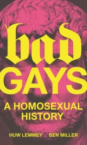 BAD GAYS : A HOMOSEXUAL HISTORY