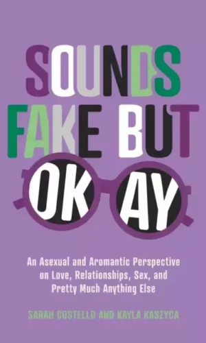 SOUNDS FAKE BUT OKAY: AN ASEXUAL AND AROMANTIC PERSPECTIVE ON LOVE, RELATIONSHIP