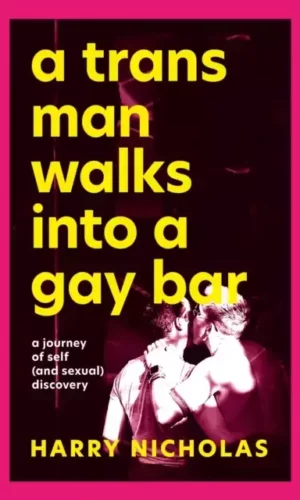 A Trans Man Walks Into a Gay Bar: A Journey of Self (and Sexual) Discovery - Harry Nicholas - 9781839971839