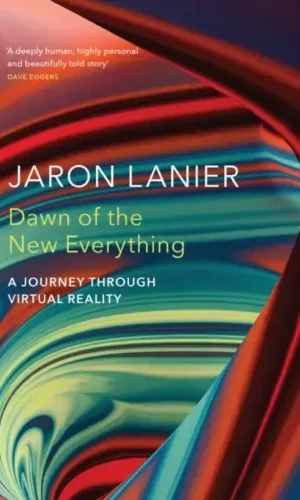 DAWN OF THE NEW EVERYTHING: A JOURNEY THROUGH VIRTUAL REALITY