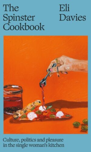 THE SPINSTER COOKBOOK: CULTURE, POLITICS AND PLEASURE IN THE SINGLE WOMAN’S KITCHEN