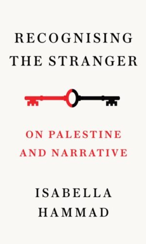 Recognising the Stranger : On Palestine and Narrative - Isabella Hammad - 9781911717379