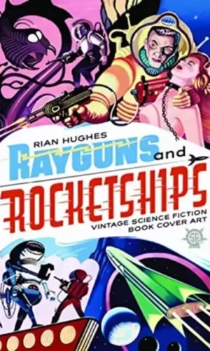 RAYGUNS AND ROCKETSHIPS: VINTAGE SCIENCE FICTION BOOK COVER ART