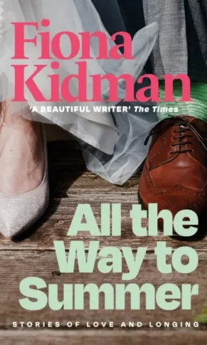 All the Way to Summer : Stories of Love and Longing - Fiona Kidman - 9781913547646