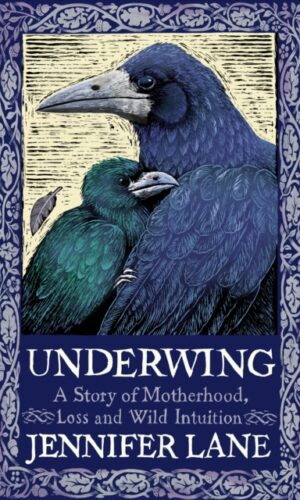 Underwing : A Story of Motherhood, Loss and Wild Intuition - Jennifer Lane - 9781914613500