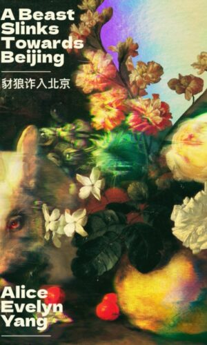 A Beast Slinks Towards Beijing - Alice Evelyn Yang - 9781917792103
