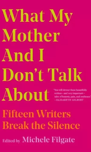WHAT MY MOTHER AND I DON'T TALK ABOUT
