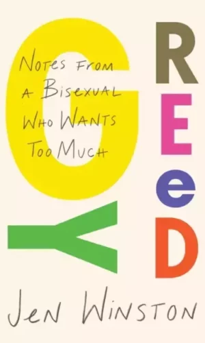 GREEDY: NOTES FROM A BISEXUAL WHO WANTS TOO MUCH