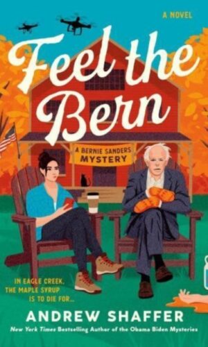 Feel the Bern (a Bernie Sanders Mystery) - Andrew Shaffer - 9781984861146