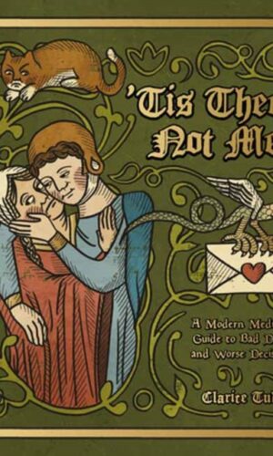 'Tis Thee, Not Me : A Modern Medieval Guide to Bad Dates and Worse Decisions - Clarice Tudor - 9798217034499