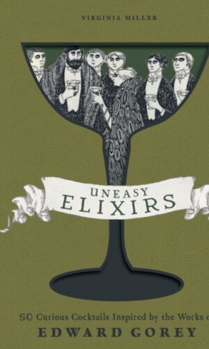 Uneasy Elixirs : 50 Curious Cocktails Inspired by the Works of Edward Gorey - Virginia Miller - 9798886742398